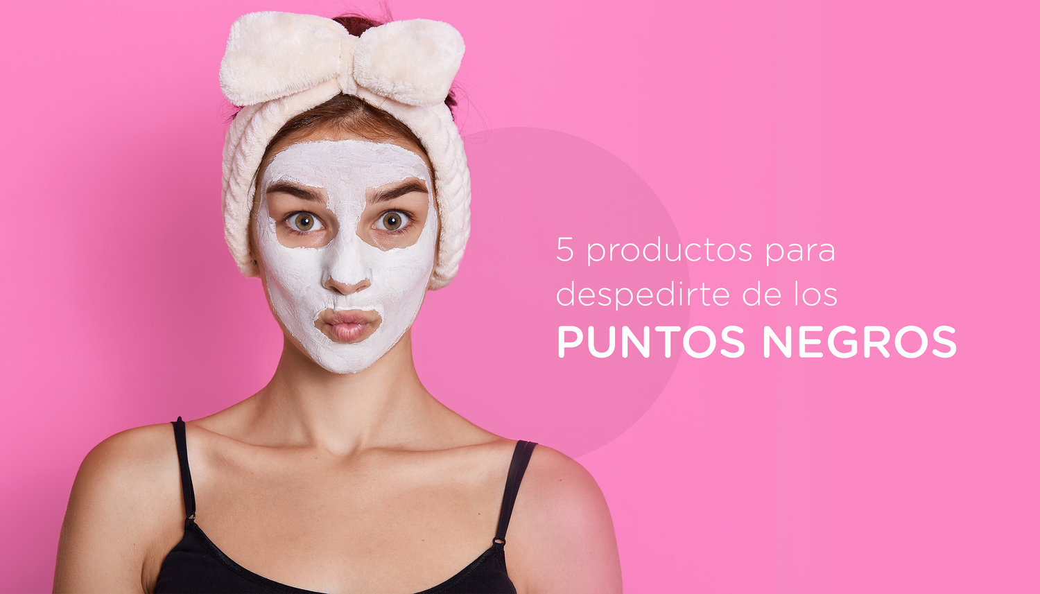 5 Productos para decirle adiós a los puntos negros