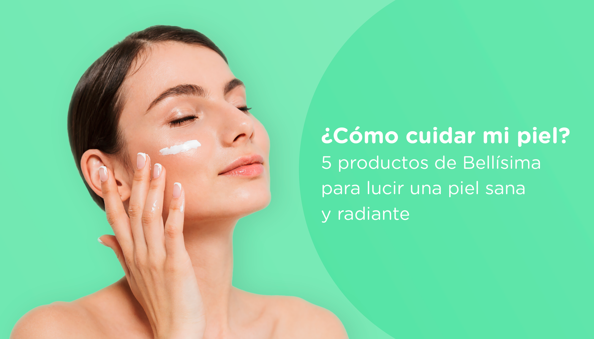¿Cómo cuidar mi piel? 5 productos de Bellísima para lucir una piel sana y radiante
