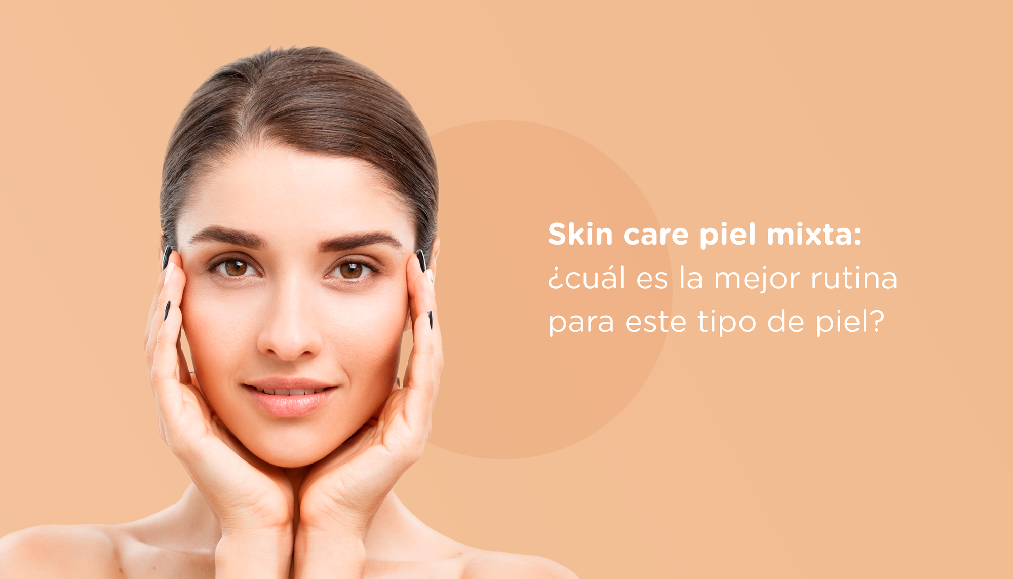 Skin care piel mixta: ¿cuál es la mejor rutina para este tipo de piel?