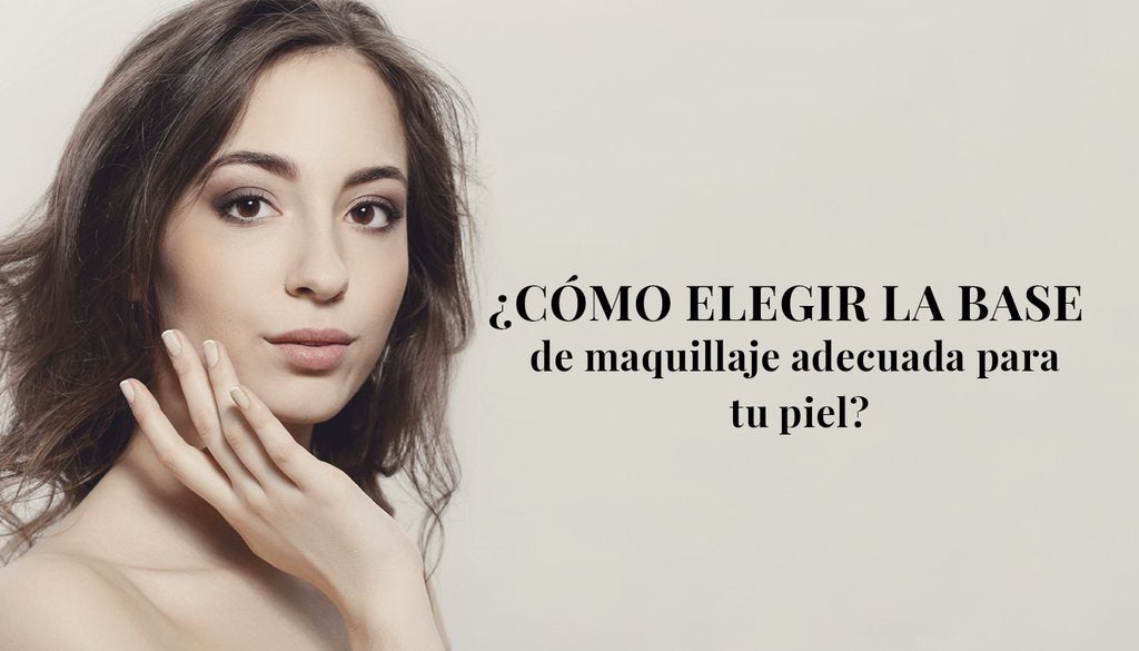 ¿Cómo elegir la Base de Maquillaje adecuada para tu piel?