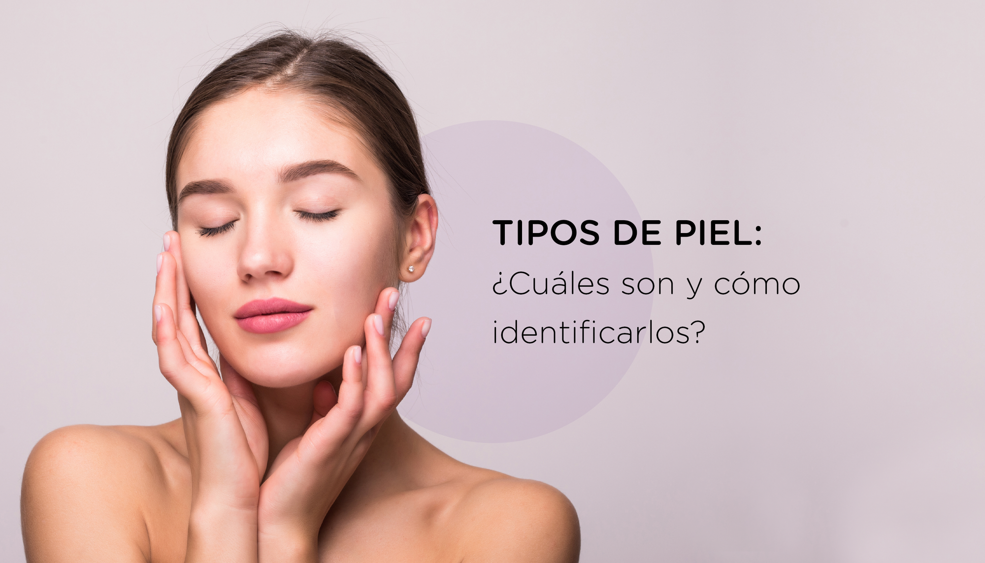 Tipos de piel: ¿Cuáles son y cómo identificarlos?